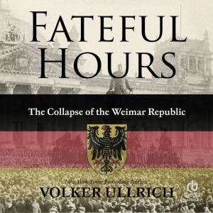 Fateful Hours: The Collapse of the Weimar Republic