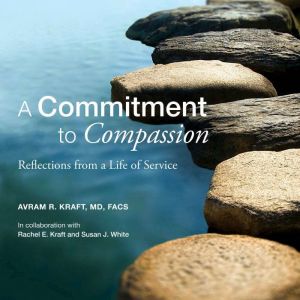 A Commitment to Compassion, Avram R. Kraft MD