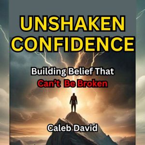 Unshaken Confidence: Building Belief That Cant Be Broken