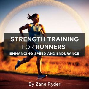 Strength Training for Runners: Enhancing Speed and Endurance