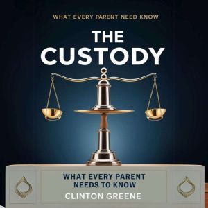 THE CUSTODY: What Every Parent Needs To Know.