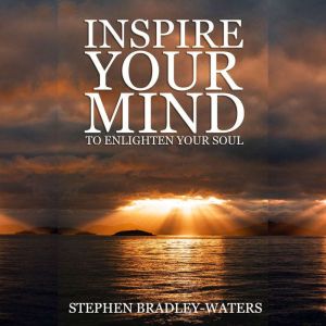 Inspire Your Mind to Enlighten Your S..., Stephen BradleyWaters