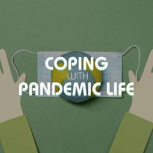 Coping With Pandemic Life, Hannah Lilly