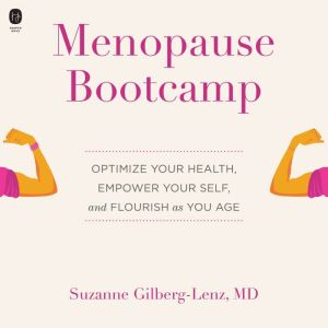Menopause Bootcamp: Optimize Your Health, Empower Your Self, and Flourish as You Age, Suzanne Gilberg-Lenz