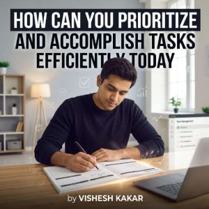 How Can You Prioritize and Accomplish..., vishesh kakar