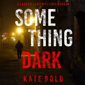 Something Dark (A Lauren Lamb FBI ThrillerBook Four): Digitally narrated using a synthesized voice