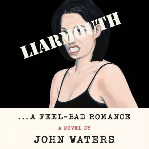 Liarmouth A FeelBad Romance, John Waters
