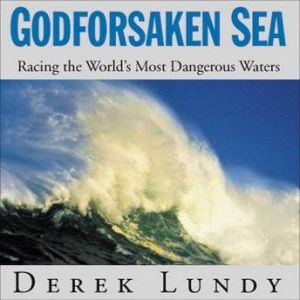 Godforsaken Sea: Racing the World's Most Dangerous Waters, Derek Lundy