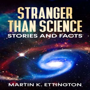 Stranger Than Science Stories  Facts..., Martin K. Ettington