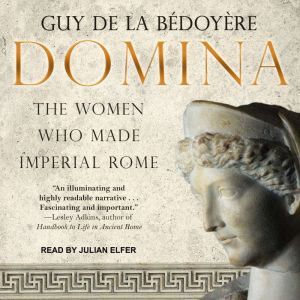 Domina: The Women Who Made Imperial Rome, Guy de la Bedoyere
