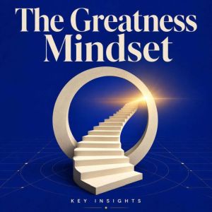 The Greatness Mindset, Briefly Summaries