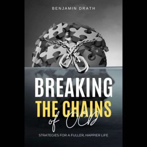 Breaking the Chains of OCD Strategie..., Benjamin Drath
