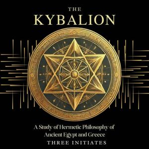 The Kybalion A Study of Hermetic Phi..., Three Initiates
