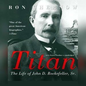 Titan: The Life of John D. Rockefeller, Sr., Ron Chernow