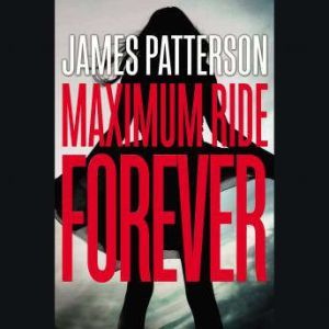 Maximum Ride Forever, James Patterson