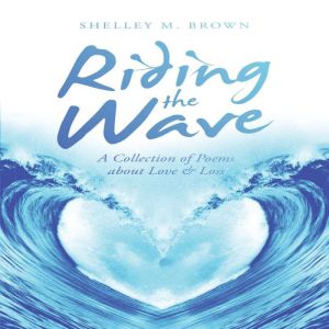 Riding the Wave: A Collection of Poems about Love & Loss