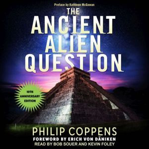 Ancient Alien Question, 10th Anniversary Edition: An Inquiry Into the Existence, Evidence, and Influence of Ancient Visitors, Philip Coppens