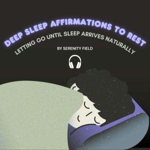Deep Sleep Affirmations to Rest, Serenity Field