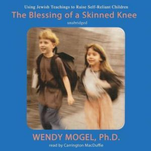 The Blessing of a Skinned Knee, Wendy Mogel, Ph.D.