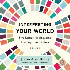 Interpreting Your World: Five Lenses for Engaging Theology and Culture