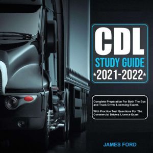 CDL Study Guide 2021-2022: Complete preparation for both the bus and truck driver licensing exams.With Practice Test Questions for the Commercial Drivers License Exam, James Ford