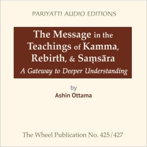 The Message in the Teachings of Kamma, Rebirth, & Sasra: A Gateway to Deeper Understanding