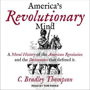 Americas Revolutionary Mind, C. Bradley Thompson