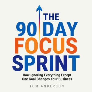 The 90 Day Focus Sprint, Tom Anderson