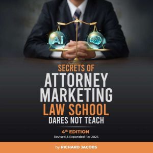 Secrets of Attorney Marketing Law School Dares Not Teach: Revised & Expanded for 2025 (4th Edition)