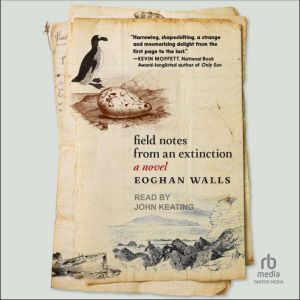 Field Notes from an Extinction: A Novel