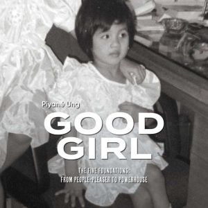 Good Girl: The Five Foundations: From People-Pleaser to Powerhouse