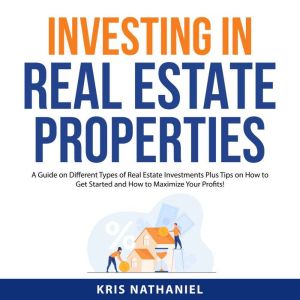 Investing in Real Estate Properties, Kris Nathaniel