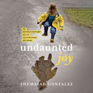 Undaunted Joy: The Revolutionary Act of Cultivating Delight