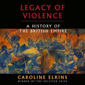 Legacy of Violence, Caroline Elkins