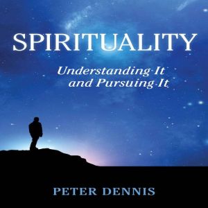 Spirituality, Understanding It and Pursuing It