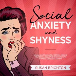 Social Anxiety and Shyness Learn How..., Susan Brighton