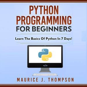 Python Programming  For Beginners, Maurice J. Thompson