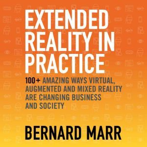 Extended Reality in Practice, Bernard Marr