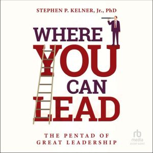 Where You Can Lead, Stephen P. Kelner, PhD