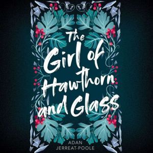 Girl of Hawthorn and Glass, The, Adan JerreatPoole