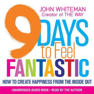 9 Days to Feel Fantastic: How to Create Happiness from the Inside Out
