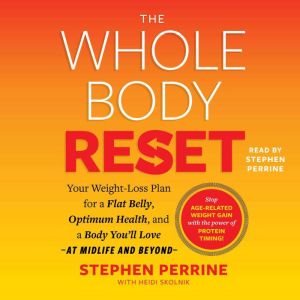 The Whole Body Reset: Your Weight-Loss Plan for a Flat Belly, Optimum Health & a Body  You'll Love at Midlife and Beyond, Stephen Perrine