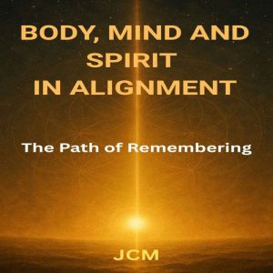 BODY, MIND AND SPIRIT IN ALIGNMENT: The Path of Remembering