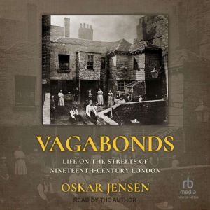 Vagabonds: Life on the Streets of Nineteenth-century London