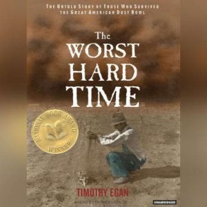 The Worst Hard Time: The Untold Story of Those Who Survived the Great American Dust Bowl, Timothy Egan