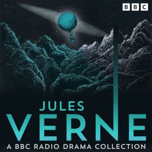 Jules Verne: A BBC Radio Drama Collection: Four Full-Cast Dramatisations