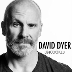 David Dyer Uncooked, David Dyer