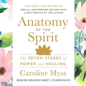 Anatomy of the Spirit: The Seven Stages of Power and Healing