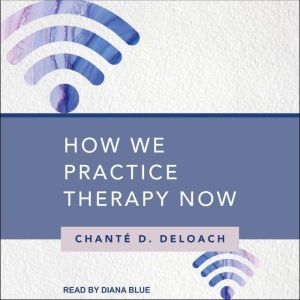 How We Practice Therapy Now, Chante D. Deloach