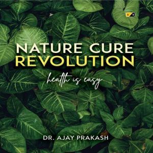 Nature Cure Revolution, Dr. Ajay Prakash